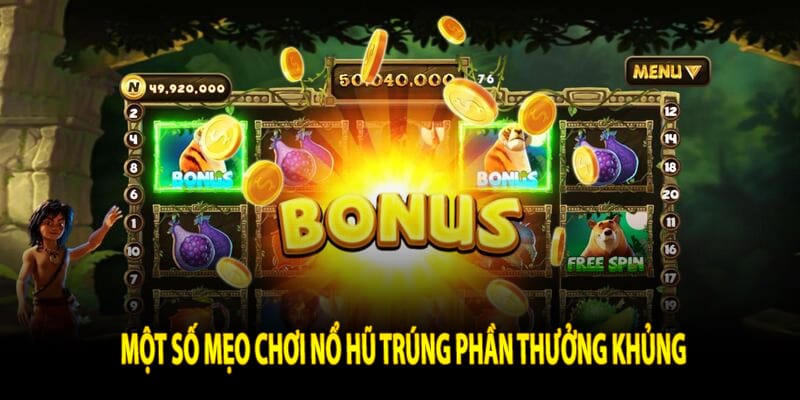 Một số mẹo chơi nổ hũ trúng phần thưởng khủng