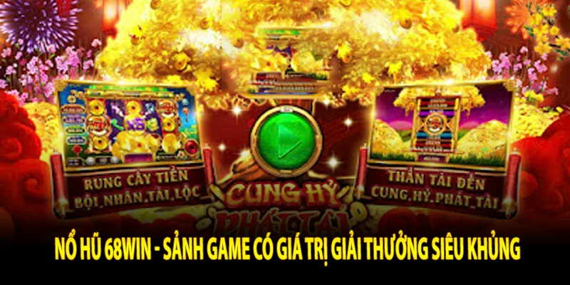 Nổ hũ 68win - Sảnh game có giá trị giải thưởng siêu khủng