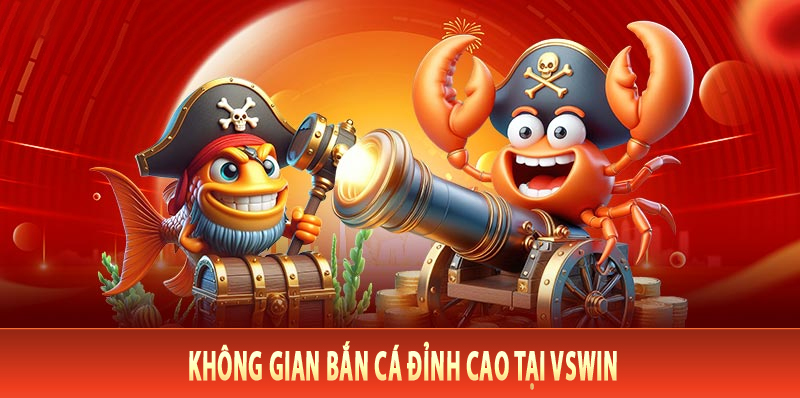 Không Gian Bắn Cá Đỉnh Cao Tại VsWin